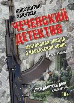 Константин Закутаев - Чеченский детектив. Ментовская правда о кавказской войне. Гражданский долг