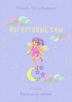 Татьяна Олива Моралес - Йогуртовые сны. Сказка. Читаем по слогам