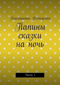 Константин Нестеренко - Папины сказки на ночь. Часть 1