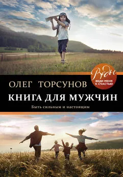 Олег Торсунов - Книга для мужчин. Быть сильным и настоящим