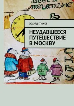 Эдуард Глоков - Неудавшееся путешествие в Москву