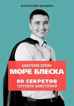 Александр Бондарь - Бижутерия оптом «Море блеска». 80 секретов торговли бижутерией