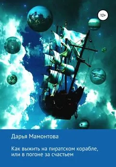Дарья Мамонтова - Как выжить на пиратском корабле, или В погоне за счастьем