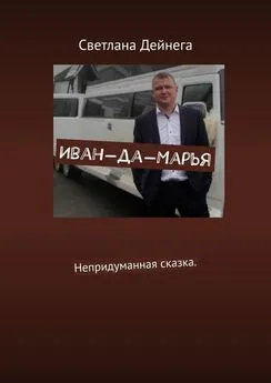 Светлана Дейнега - Иван-да-Марья. Непридуманная сказка