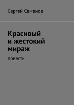 Сергей Семенов - Красивый и жестокий мираж. Повесть