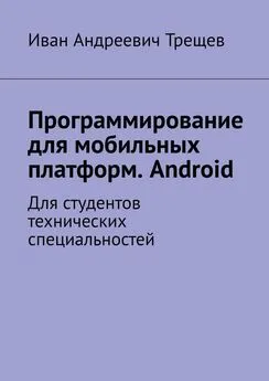 Иван Трещев - Программирование для мобильных платформ. Android. Для студентов технических специальностей