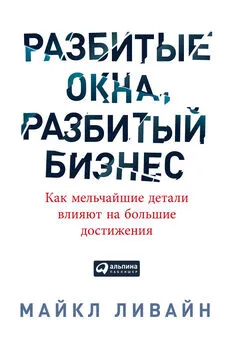 Майкл Ливайн - Разбитые окна, разбитый бизнес. Как мельчайшие детали влияют на большие достижения