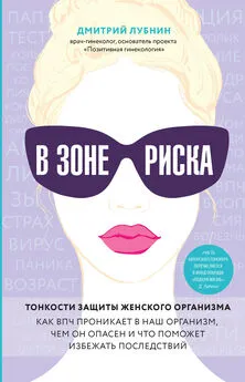 Дмитрий Лубнин - В зоне риска. Тонкости защиты женского организма. Как ВПЧ проникает в наш организм, чем он опасен и что поможет избежать последствий