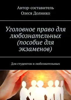 Олеся Долинко - Уголовное право для любознательных (пособие для экзаменов). Для студентов и любознательных