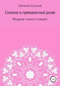 Евгения Сисина - Сказка о прекрасной Розе