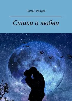 Роман Разуев - Стихи о любви. Любить как в сказке