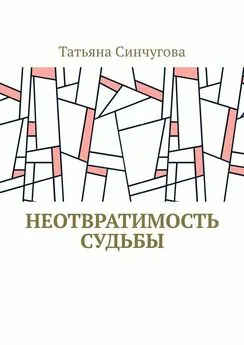 Татьяна Синчугова - Неотвратимость судьбы