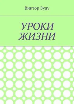 Виктор Зуду - Уроки жизни. Истинный ученик учится у жизни