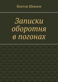 Виктор Шевцов - Записки оборотня в погонах