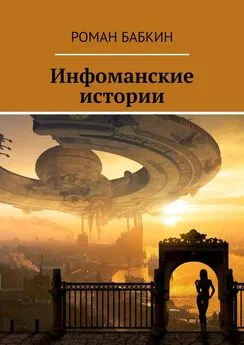 Роман Бабкин - Инфоманские истории. Научно-фантастические рассказы