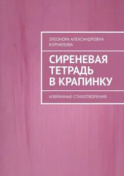 Элеонора Корнилова - Сиреневая тетрадь в крапинку. Избранные стихотворения