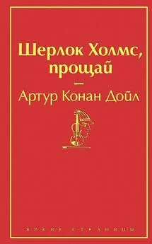 Артур Конан Дойл - Шерлок Холмс, прощай