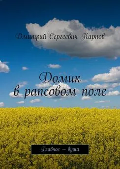 Дмитрий Карпов - Домик в рапсовом поле. Главное – душа