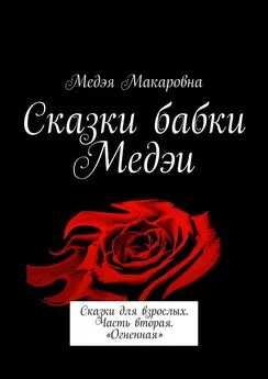 Медэя Макаровна - Сказки бабки Медэи. Сказки для взрослых. Часть вторая. «Огненная»