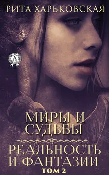 Рита Харьковская - Миры и судьбы. Том 2