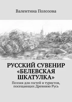 Валентина Полозова - Русский сувенир «Белевская шкатулка». Поэзия для гостей и туристов, посещающих Древнюю Русь