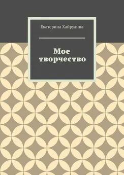 Екатерина Хайрулина - Мое творчество