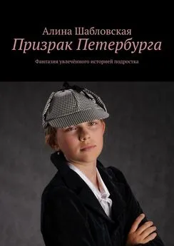 Алина Шабловская - Призрак Петербурга. Фантазия увлечённого историей подростка