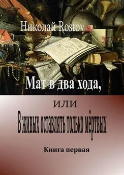 Николай Rostov - Мат в два хода, или В живых оставлять только мёртвых. Книга первая