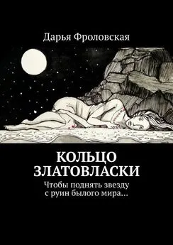 Дарья Фроловская - Кольцо Златовласки. Чтобы поднять звезду с руин былого мира…