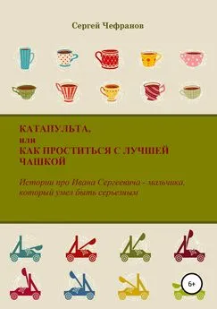 Сергей Чефранов - Катапульта, или Как проститься с лучшей чашкой