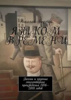 Николай Боровой - Языком времени. Поэмы и крупные стихотворные произведения 2016-2018 годов