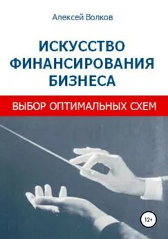 Алексей Волков - Искусство финансирования бизнеса: выбор оптимальных схем