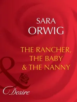 Sara Orwig - The Rancher, the Baby &amp; the Nanny