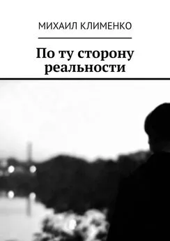Михаил Клименко - По ту сторону реальности