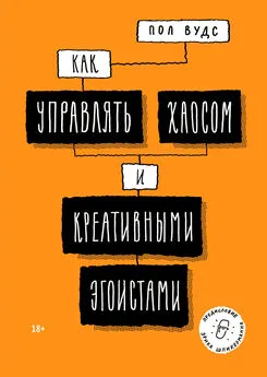 Пол Вудс - Как управлять хаосом и креативными эгоистами