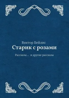 Виктор Бейлис - Старик с розами. Рассказы… и другие рассказы