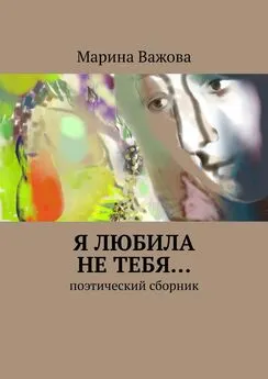 Марина Важова - Я любила не тебя… Поэтический сборник