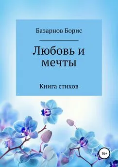 Борис Базарнов - Книга стихов. Любовь и мечты.
