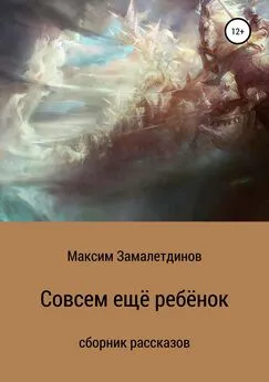 Максим Замалетдинов - Совсем ещё ребёнок