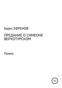 Борис Ефремов - Предание о Симеоне Верхотурском. Поэма