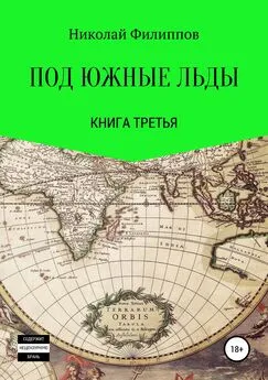 Николай Филиппов - Под южные льды. Книга третья