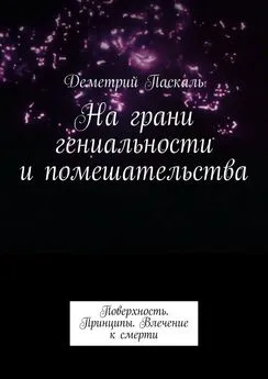 Деметрий Паскаль - На грани гениальности и помешательства. Поверхность. Принципы. Влечение к смерти