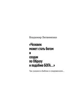 Владимир Литвиненко - «Человек может стать богом и создан по Образу и подобию БОГА…». Так сказано в Библии о сокровенном…