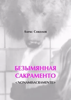 Алекс Соколов - БЕЗЫМЯННАЯ САКРАМЕНТО. <NONAMISACRAMENTE>