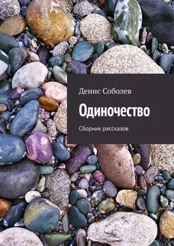 Денис Соболев - Одиночество. Сборник рассказов