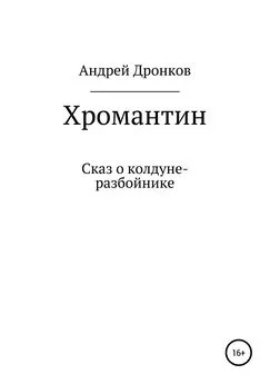 Андрей Дронков - Хромантин. Сказ о колдуне-разбойнике