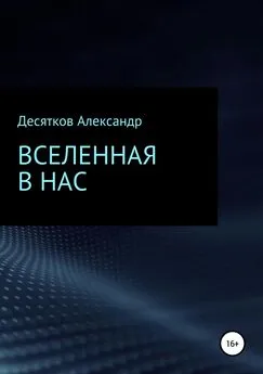 Александр Десятков - Вселенная в нас
