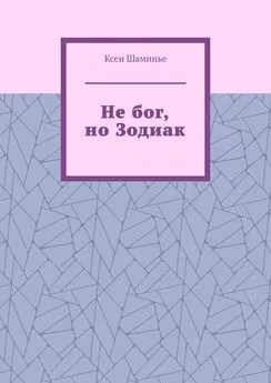 Ксен Шаминье - Не бог, но Зодиак