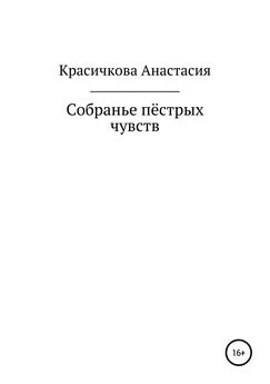 Анастасия Красичкова - Собранье пестрых чувств