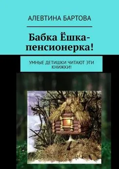 Алевтина Бартова - Бабка Ёшка-пенсионерка! Умные детишки читают эти книжки!